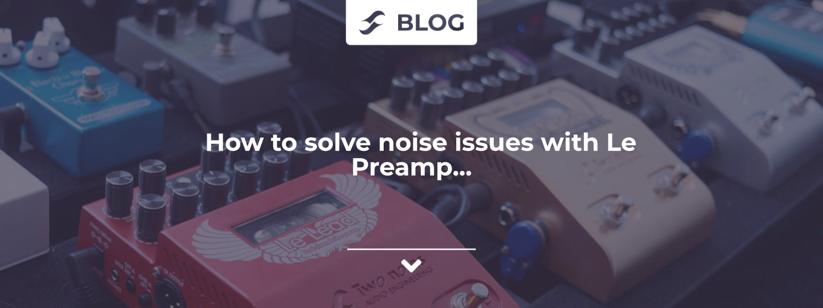 How to solve noise issues with Le Preamp Two notes